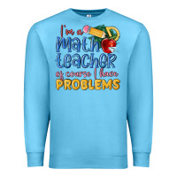 Ocean Blue im a math teacher of course i have problems Premium Sweatshirt - MaliasSmallBusiness