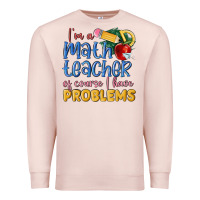 Pale Pink im a math teacher of course i have problems Premium Sweatshirt - MaliasSmallBusiness