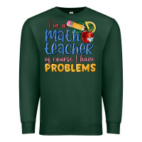 Sports Green im a math teacher of course i have problems Premium Sweatshirt - MaliasSmallBusiness