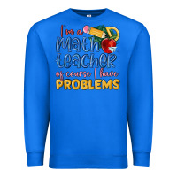 True Royal im a math teacher of course i have problems Premium Sweatshirt - MaliasSmallBusiness