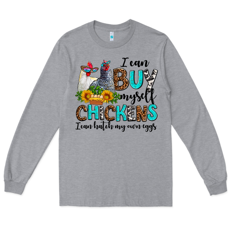 I Can Buy Myself Chickens I Can Hatch My Own Eggs Long Sleeve Tee by AdoDesignShop | Teevron