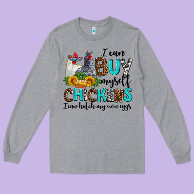 I Can Buy Myself Chickens I Can Hatch My Own Eggs Long Sleeve Tee Designed By Adodesignshop