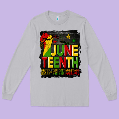Juneteenth Fist Free Ish Since 1865 With Background Long Sleeve Tee Designed By Hra Design Shop