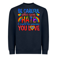 Be Careful Who You Hate It Could  Be Someone You L Heavyweight Sweatshirt | Teevron