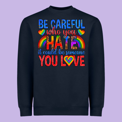 Heavyweight Sweatshirt be careful who you hate it could  be someone you l