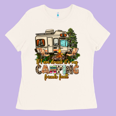 If I Am Drunk Its My Camping Friends Fault Ladies Tee Designed By Adodesignshop