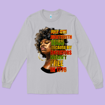 Juneteenth 1885 Because My Ancestors Weren't Free In 1776 Black Woman Long Sleeve Tee Designed By Hra Design Shop