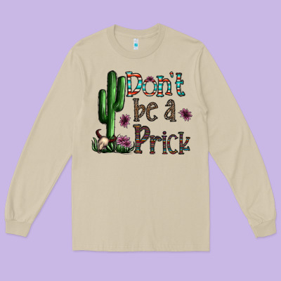 Don't Be A Prick Long Sleeve Tee Designed By Cowhidedigitalart