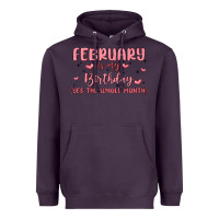 February Is My Birthday Yes The Whole Month Malia Heavyweight Hoodie | Teevron