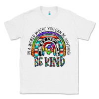 In A World Where You Can Be Anything Be Kind Classic Tee | Teevron