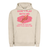 Pigment French Oak Don't Play With Me Cause My Dad Don't Play About Me Urban Hoodie - Bettercallsaul