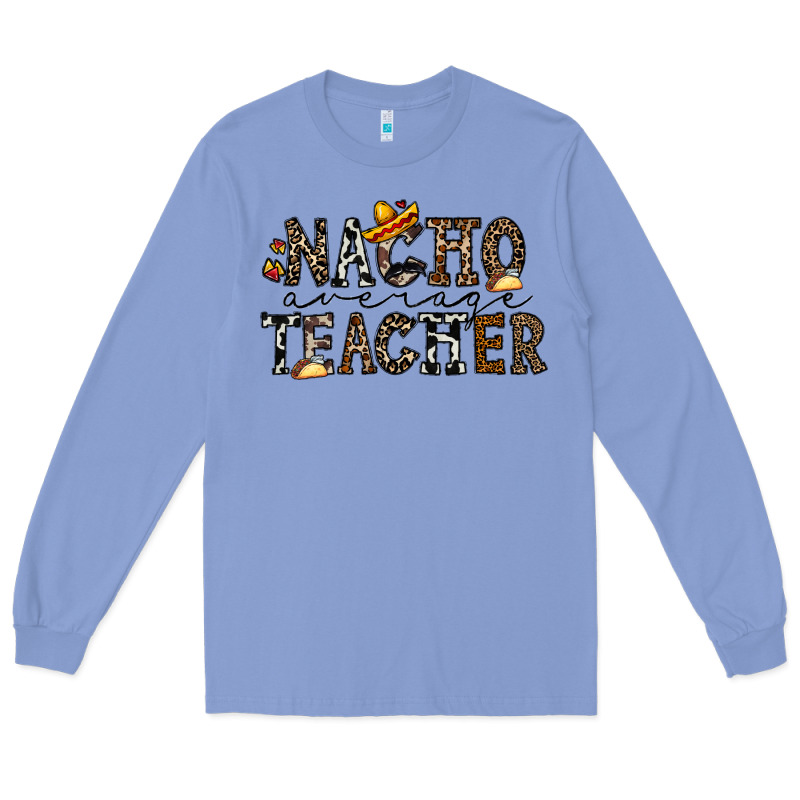 Nacho Averange Teacher Long Sleeve Tee by CowhideDigitalArt | Teevron