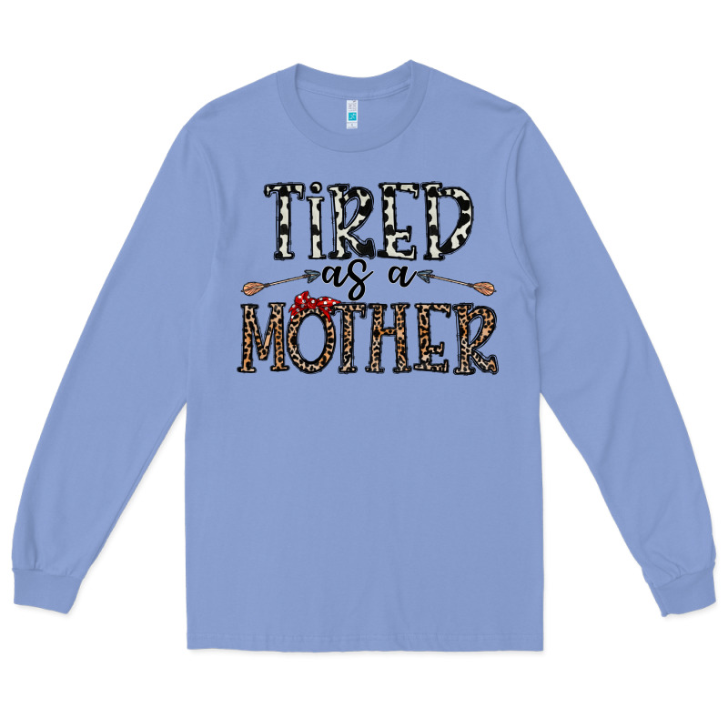 Tired As A Mother Long Sleeve Tee by CowhideDigitalArt | Teevron