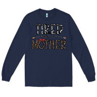 Navy tired as a mother Long Sleeve Tee - CowhideDigitalArt