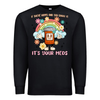 Black if you're happy and you know it its your meds Premium Sweatshirt - MaliasSmallBusiness