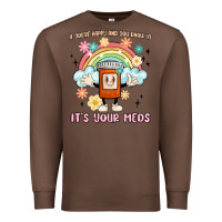 Chestnut if you're happy and you know it its your meds Premium Sweatshirt - MaliasSmallBusiness