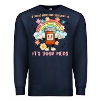 Navy if you're happy and you know it its your meds Premium Sweatshirt - MaliasSmallBusiness