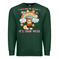 Sports Green if you're happy and you know it its your meds Premium Sweatshirt - MaliasSmallBusiness