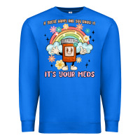 True Royal if you're happy and you know it its your meds Premium Sweatshirt - MaliasSmallBusiness