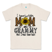 Natural i have two titles mom and grmmh and i rock them both Classic Tee - CowhideDigitalArt
