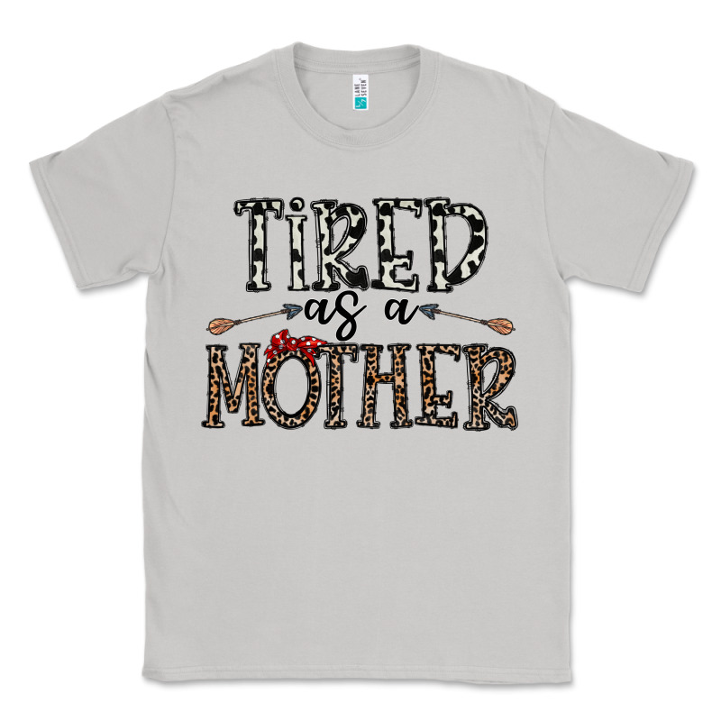 Tired As A Mother Classic Tee by CowhideDigitalArt | Teevron