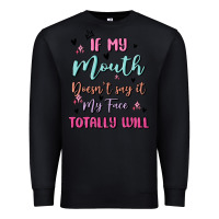 Black if my mouth doesn't say it my face totally will Premium Sweatshirt - MaliasSmallBusiness
