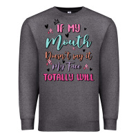 Charcoal Heather if my mouth doesn't say it my face totally will Premium Sweatshirt - MaliasSmallBusiness