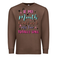 Chestnut if my mouth doesn't say it my face totally will Premium Sweatshirt - MaliasSmallBusiness
