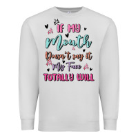Dove Grey if my mouth doesn't say it my face totally will Premium Sweatshirt - MaliasSmallBusiness
