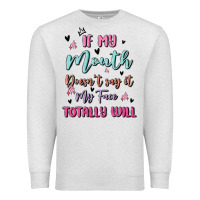 Oatmeal Heather if my mouth doesn't say it my face totally will Premium Sweatshirt - MaliasSmallBusiness