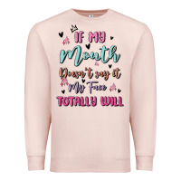 If My Mouth Doesn't Say It My Face Totally Will Premium Sweatshirt | Teevron