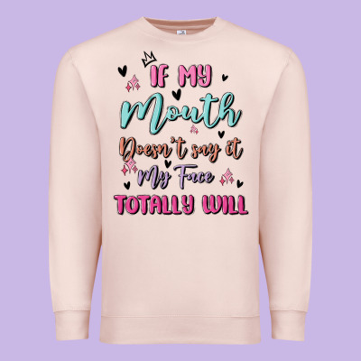 If My Mouth Doesn't Say It My Face Totally Will Premium Sweatshirt Designed By Maliassmallbusiness