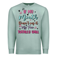 Seafoam if my mouth doesn't say it my face totally will Premium Sweatshirt - MaliasSmallBusiness