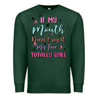 Sports Green if my mouth doesn't say it my face totally will Premium Sweatshirt - MaliasSmallBusiness