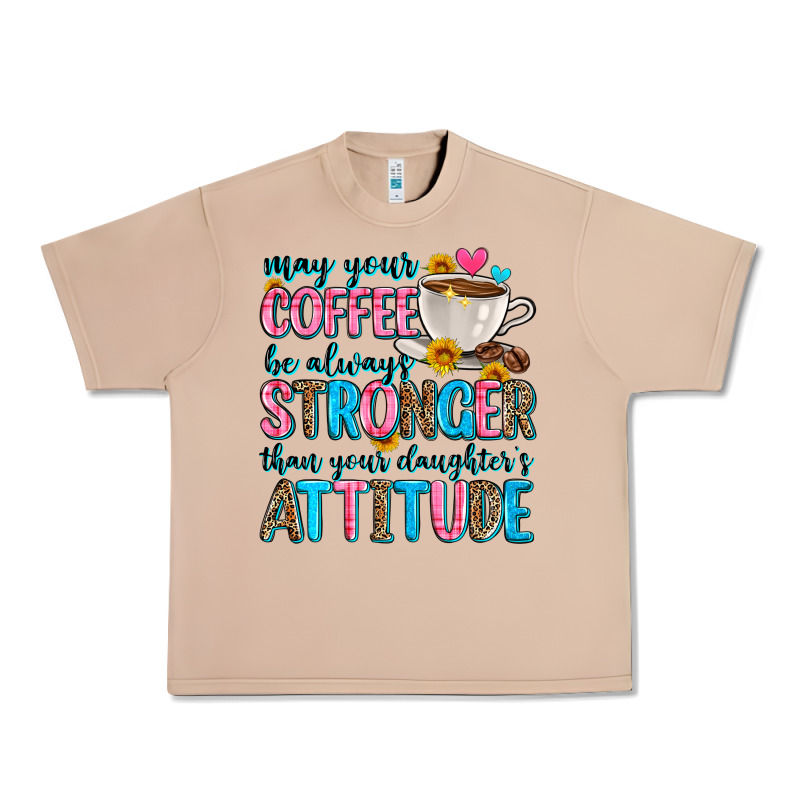 May Your Coffee Be Always Stronger Than Your Daugh Urban Heavy Tee by Zillion Design Studio | Teevron