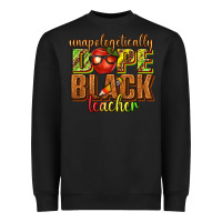 Black unapologetically dope black teacher juneteenth Heavyweight Sweatshirt - texasbilliewilder