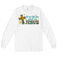 White let me tell you about my jesus Long Sleeve Tee - HRA Design Shop