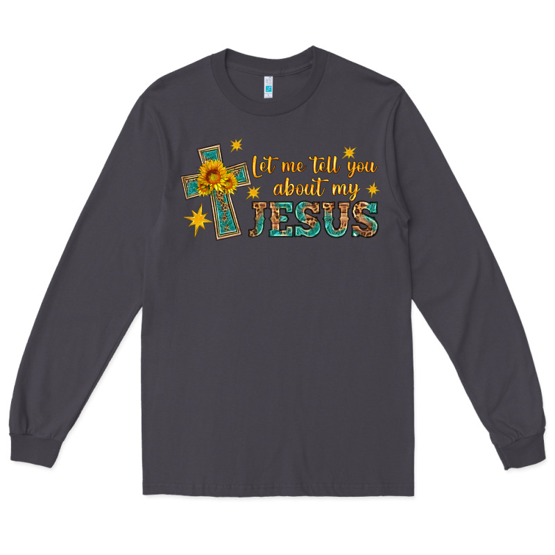 Let Me Tell You About My Jesus Long Sleeve Tee by HRA Design Shop | Teevron