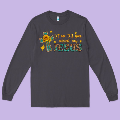 Let Me Tell You About My Jesus Long Sleeve Tee Designed By Hra Design Shop