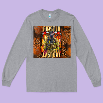 First In Last Out Firefighter Long Sleeve Tee Designed By Adodesignshop