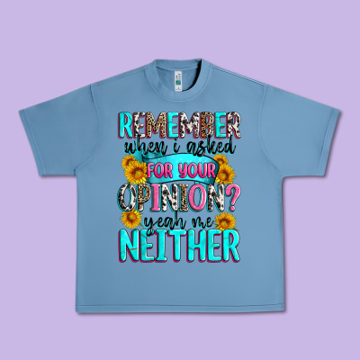 Remember When I Asked For Your Opinion Urban Heavy Tee Designed By Zillion Design Studio