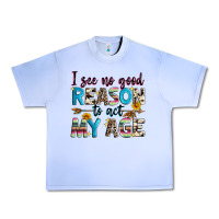 I See No Good Reason To Act My Age Urban Heavy Tee | Teevron
