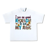 White i see no good reason to act my age Urban Heavy Tee - Zillion Design Studio