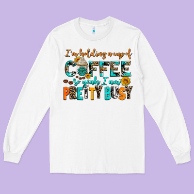 I Am Holding A Cup Of Coffee So Yeah Iam Pretty Bu Long Sleeve Tee Designed By Adodesignshop