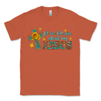 Copper let me tell you about my jesus Classic Tee - HRA Design Shop