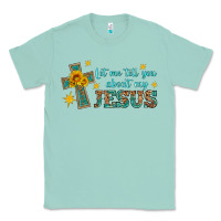 Seafoam let me tell you about my jesus Classic Tee - HRA Design Shop