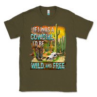 Army Green If Was A Cowgirl I'd Be Wild And Free Classic Tee - FaDigitalArtStudio