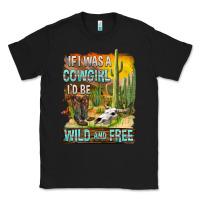 Black If Was A Cowgirl I'd Be Wild And Free Classic Tee - FaDigitalArtStudio