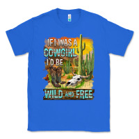 True Royal If Was A Cowgirl I'd Be Wild And Free Classic Tee - FaDigitalArtStudio