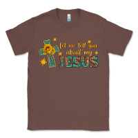 Chestnut let me tell you about my jesus Classic Tee - HRA Design Shop